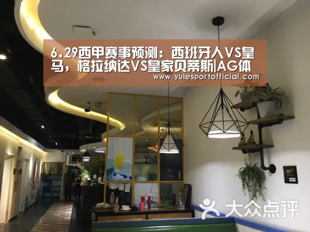 6.29西甲赛事预测:西班牙人VS皇马,格拉纳达VS皇家贝蒂斯|AG体育(图2) AG综合